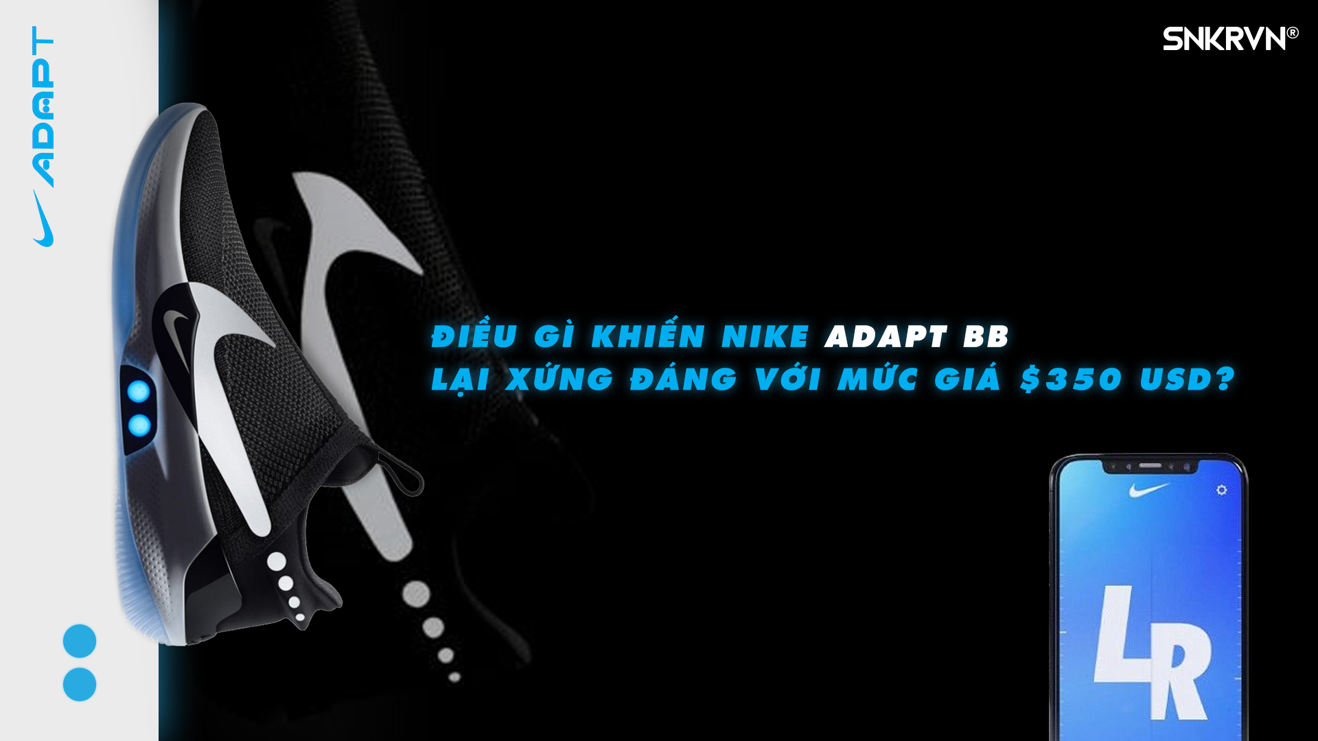 Điều gì khiến Nike Adapt BB lại xứng đáng với mức giá $350 USD?