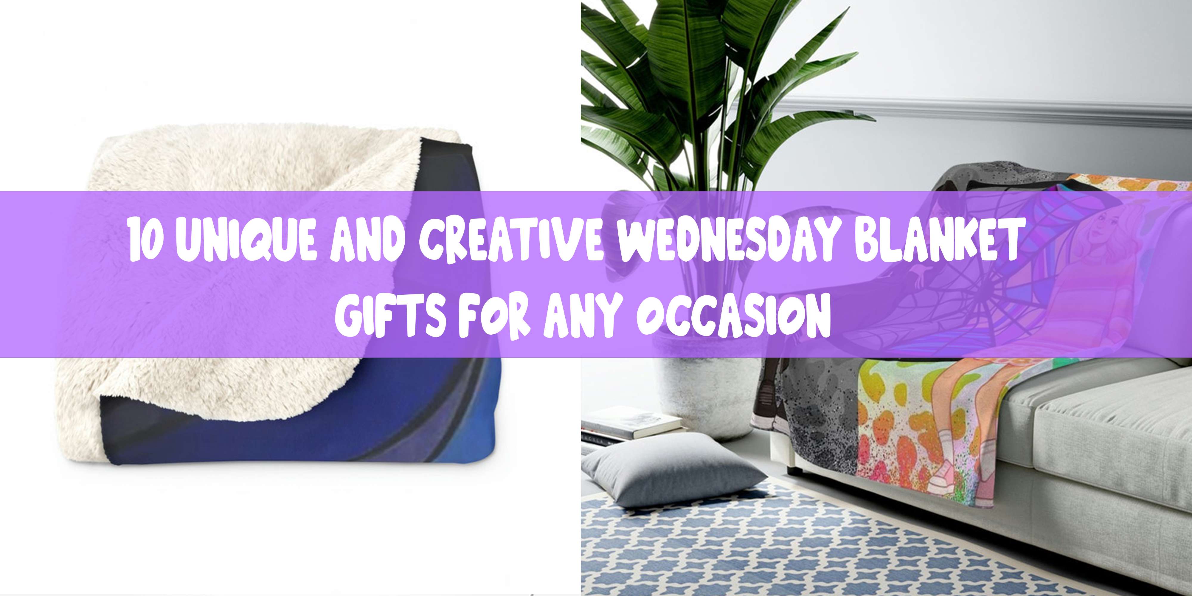 10 Unique and Creative Wednesday Blanket Gifts for Any Occasion