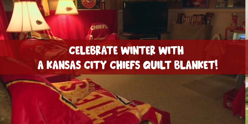 Celebrate Winter with a Kansas City Chiefs Quilt Blanket!