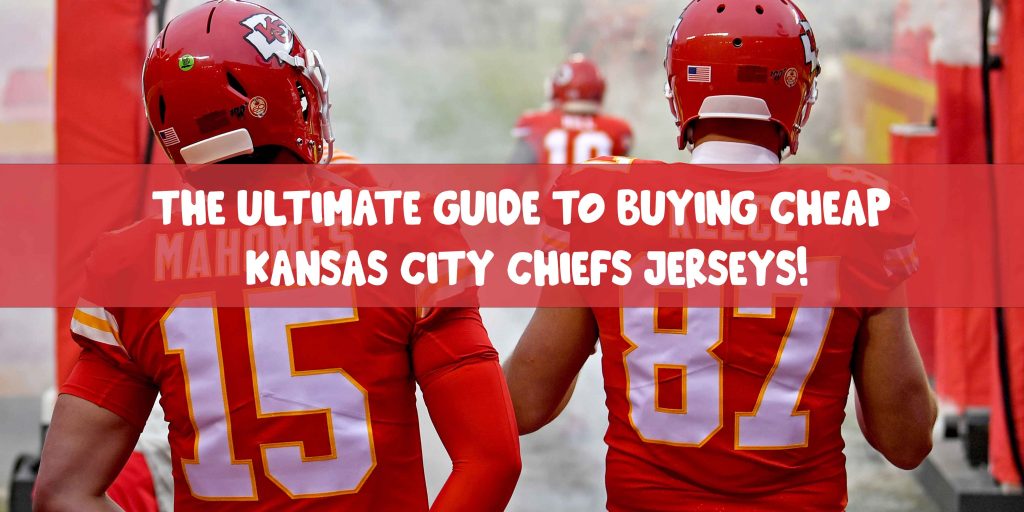 The Ultimate Guide to Buying Cheap Kansas City Chiefs Jerseys!